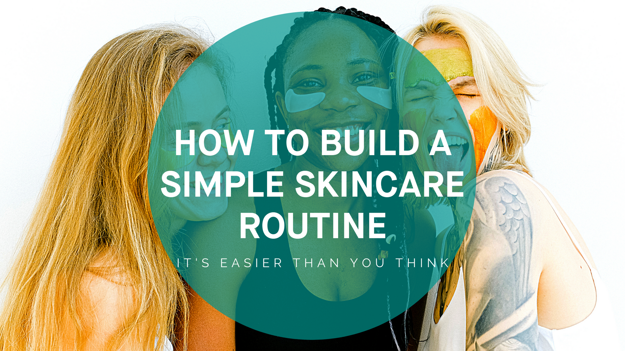 How To Build A Simple Skin Care Routine